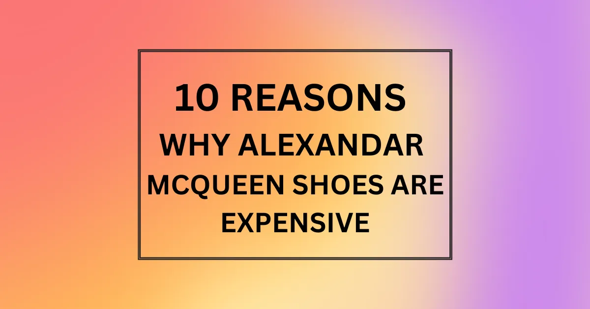 why are alexander mcqueen shoes so expensive