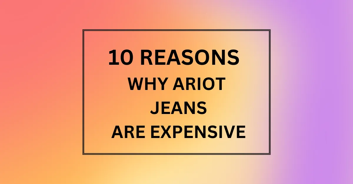 WHY ARIOT JEANS ARE EXPENSIVE