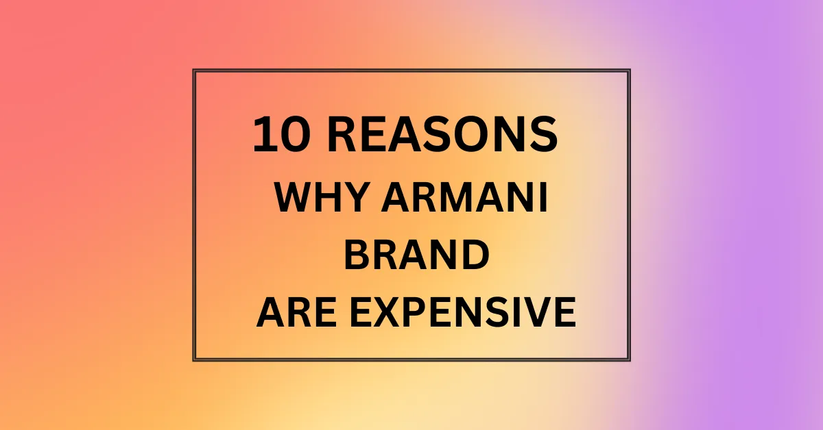 WHY ARMANI BRAND ARE EXPENSIVE