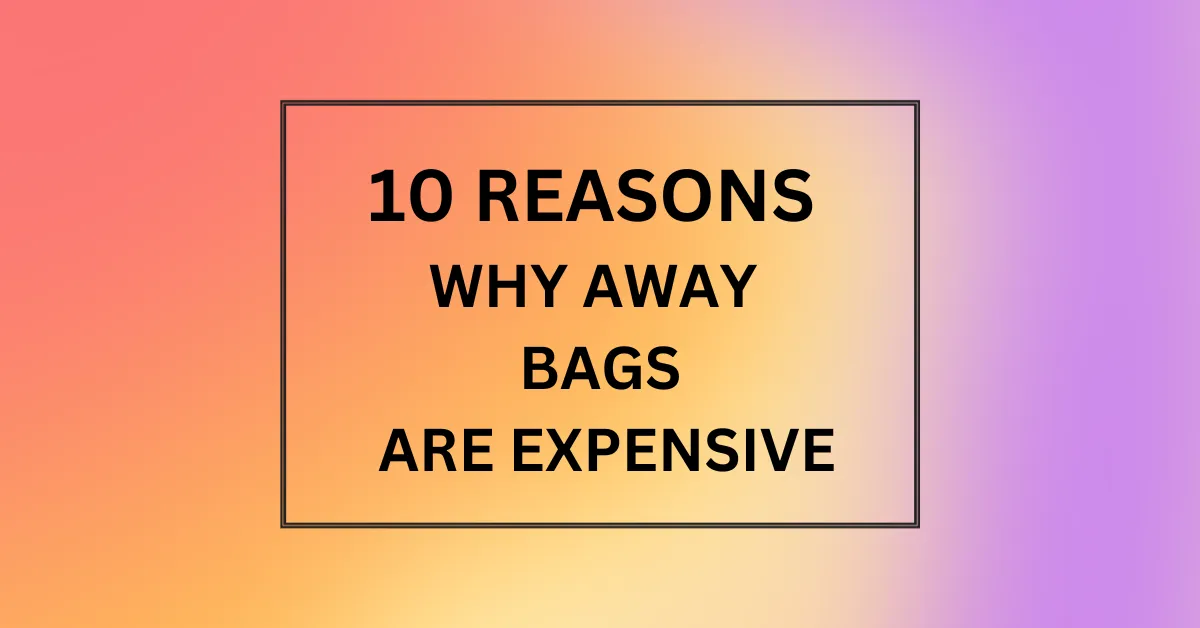 WHY AWAY BAGS ARE EXPENSIVE