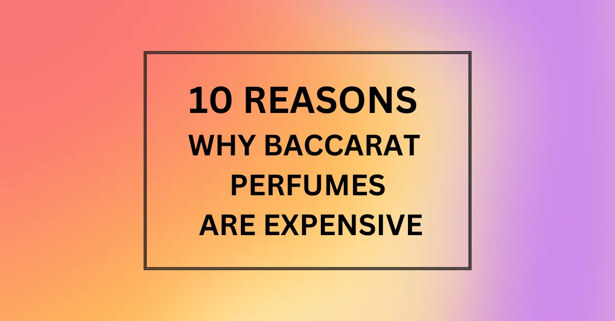 WHY BACCARAT PERFUMES ARE EXPENSIVE
