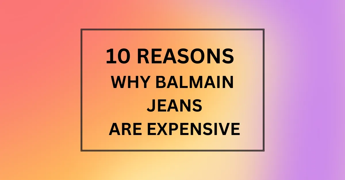 WHY BALMAIN JEANS ARE EXPENSIVE