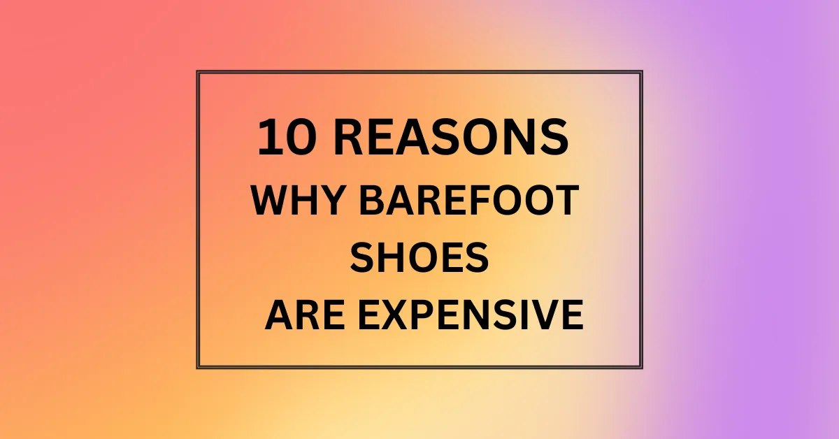 WHY BAREFOOT SHOES ARE EXPENSIVE