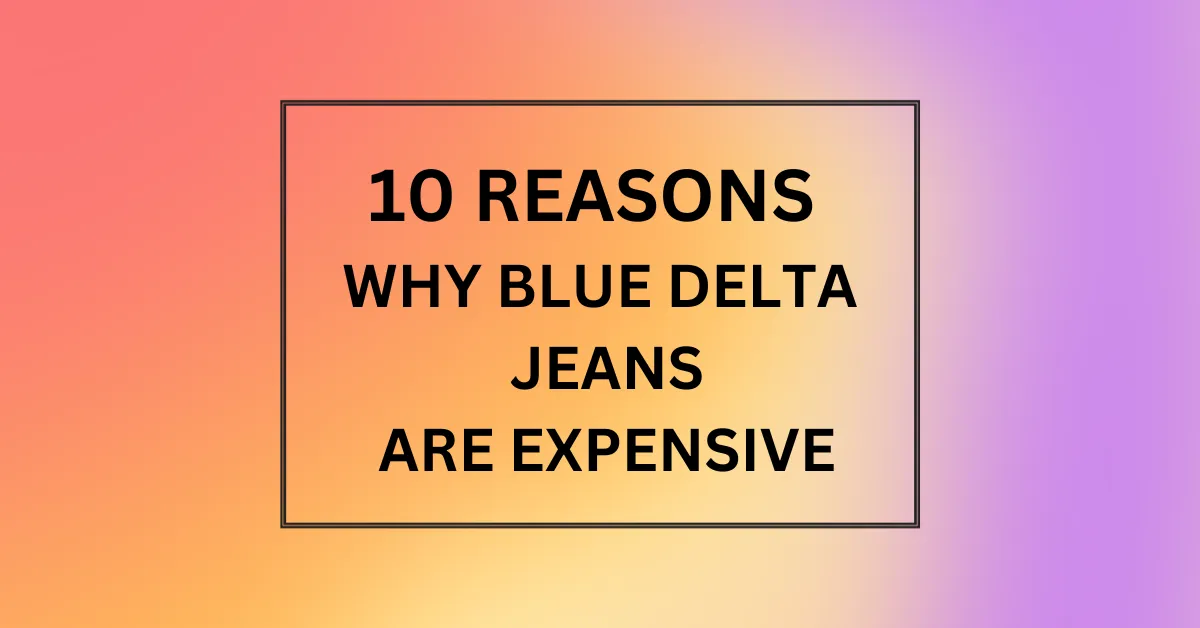WHY BLUE DELTA JEANS ARE EXPENSIVE