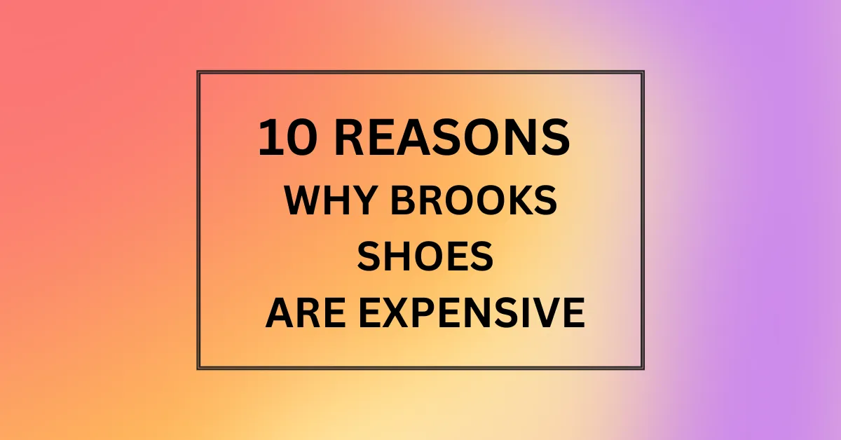 WHY BROOKS SHOES ARE EXPENSIVE