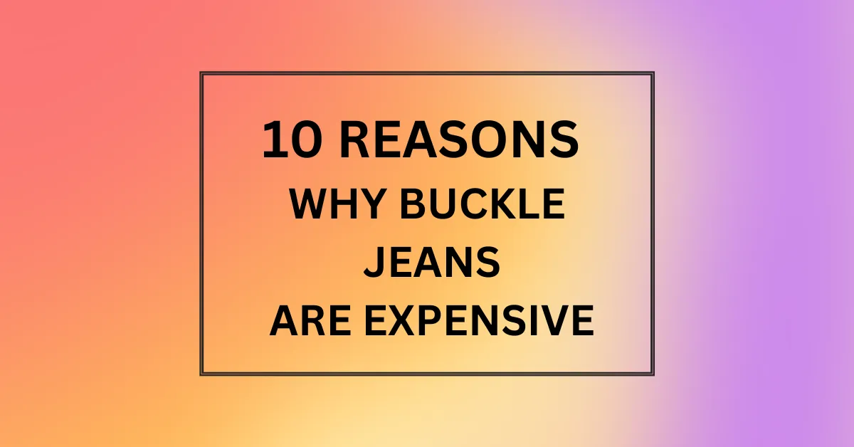 WHY BUCKLE JEANS ARE EXPENSIVE