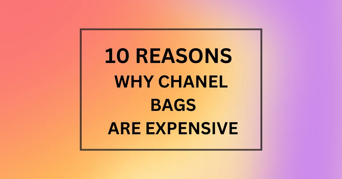 WHY CHANEL BAGS ARE EXPENSIVE