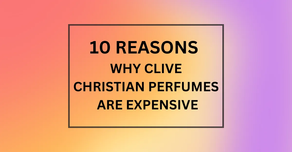 WHY CLIVE CHRISTIAN PERFUMES ARE EXPENSIVE