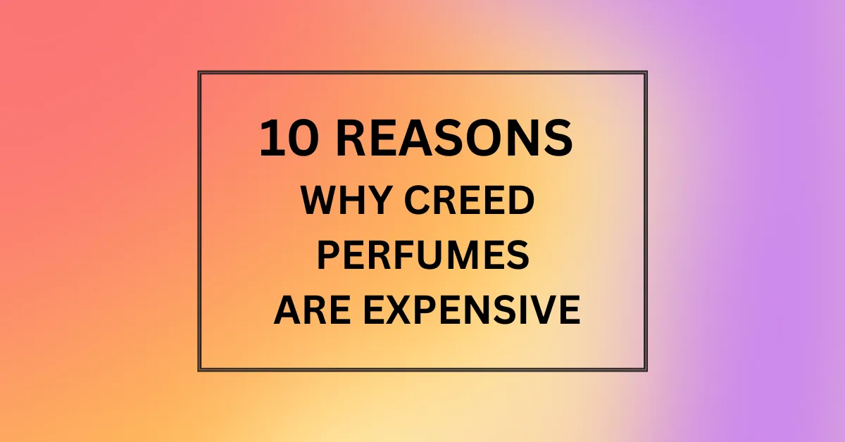 WHY CREED PERFUMES ARE EXPENSIVE