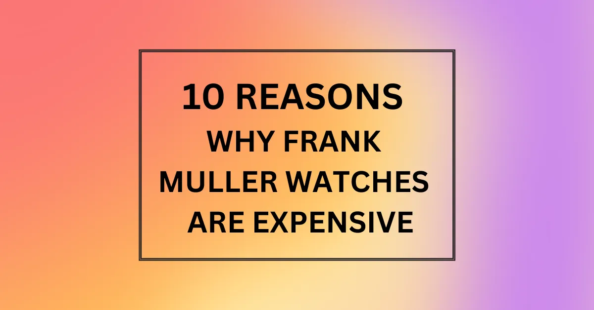 WHY FRANK MULLER WATCHES ARE EXPENSIVE