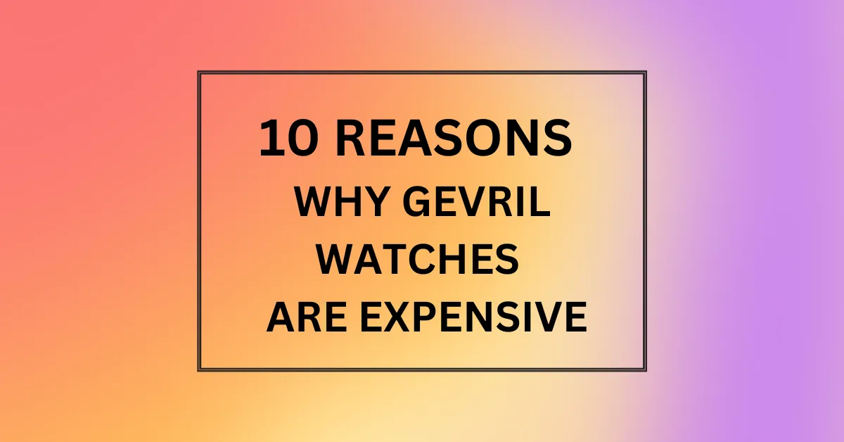 WHY GEVRIL WATCHES ARE EXPENSIVE