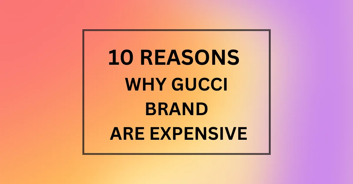 WHY GUCCI BRAND ARE EXPENSIVE