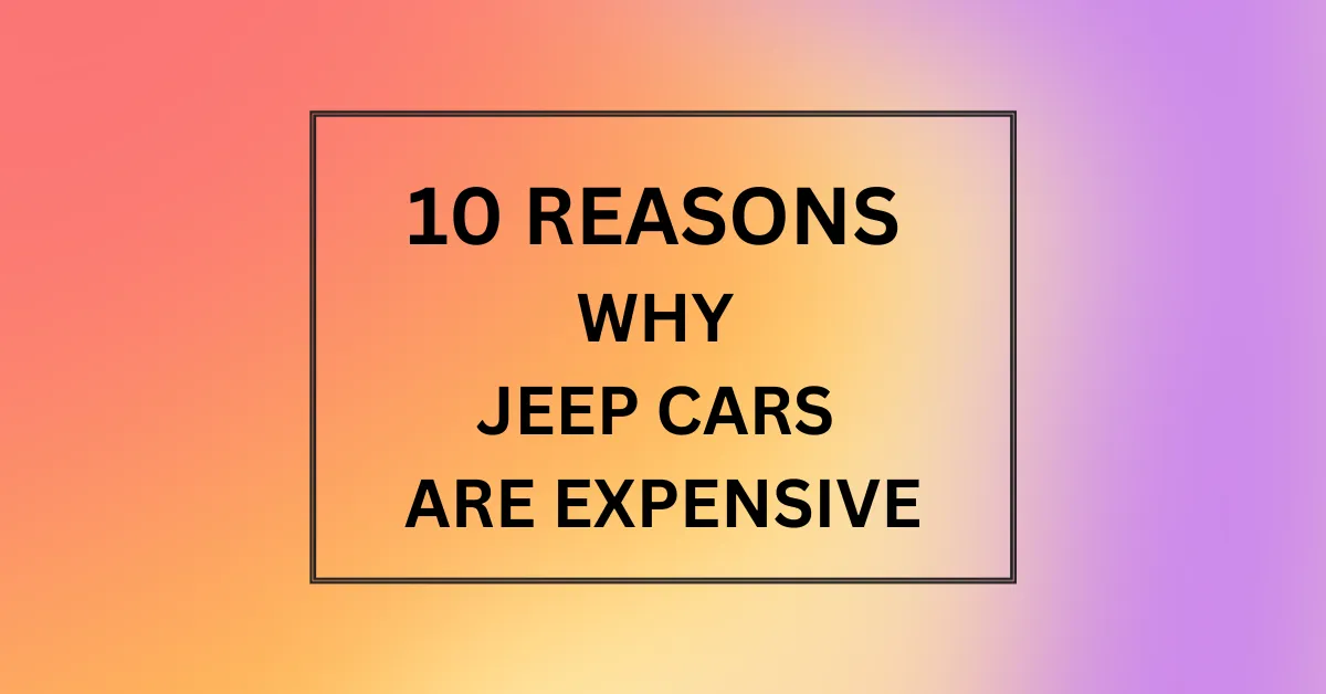 WHY JEEP CARS ARE EXPENSIVE