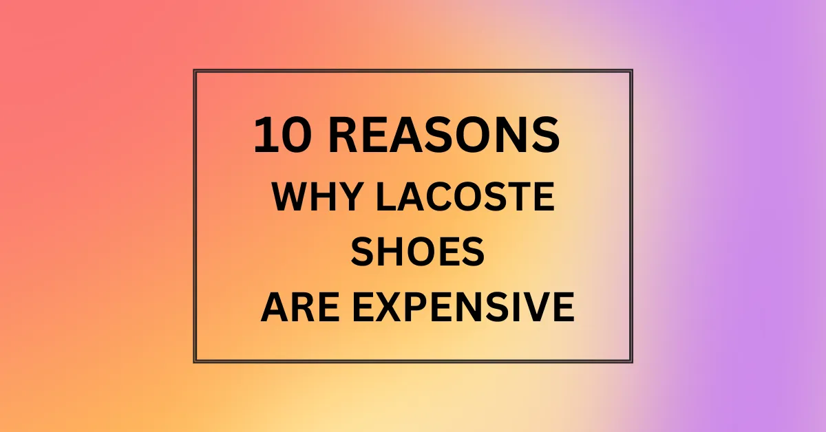 WHY LACOSTE SHOES ARE EXPENSIVE