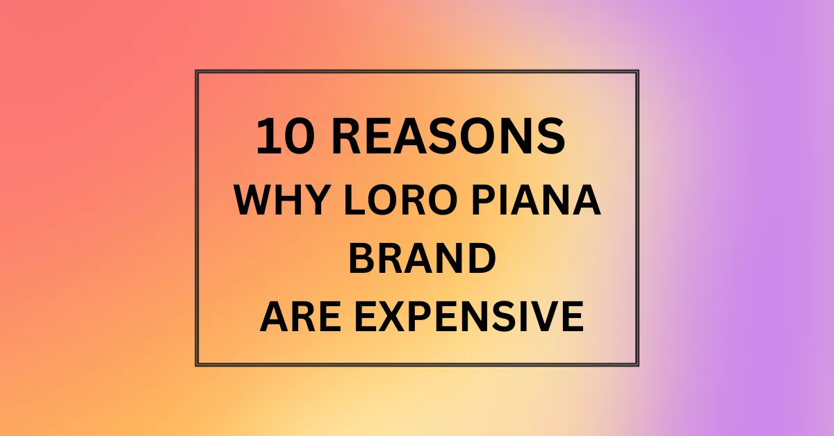 WHY LORO PIANA BRAND ARE EXPENSIVE