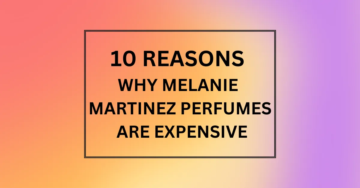 WHY MELANIE MARTINEZ PERFUMES ARE EXPENSIVE
