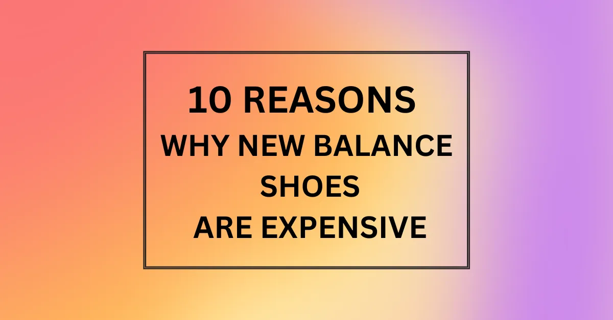WHY NEW BALANCE SHOES ARE EXPENSIVE
