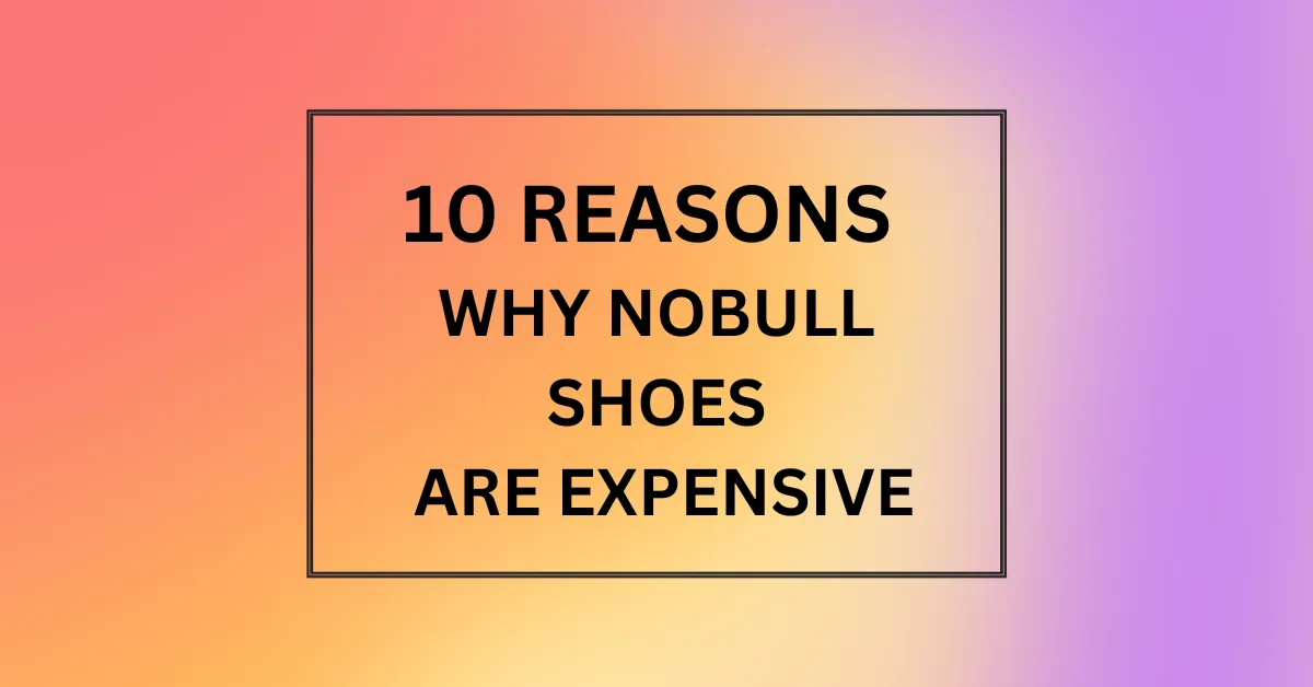 WHY NOBULL SHOES ARE EXPENSIVE