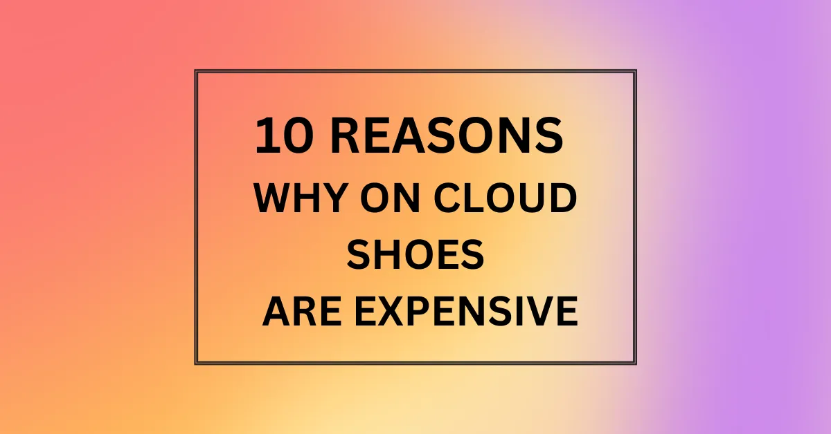 WHY ON CLOUD SHOES ARE EXPENSIVE