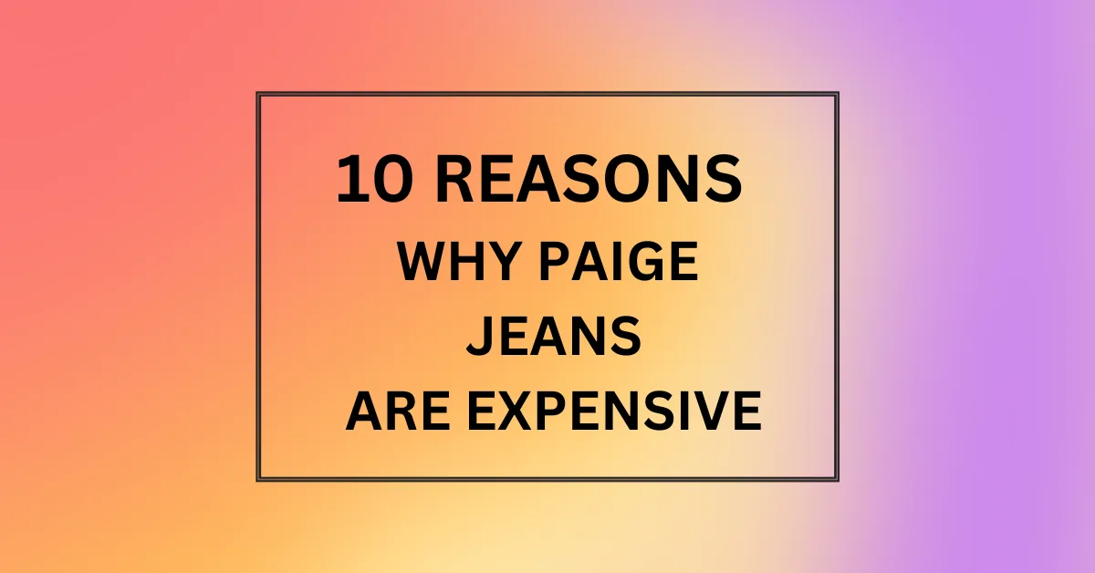 WHY PAIGE JEANS ARE EXPENSIVE