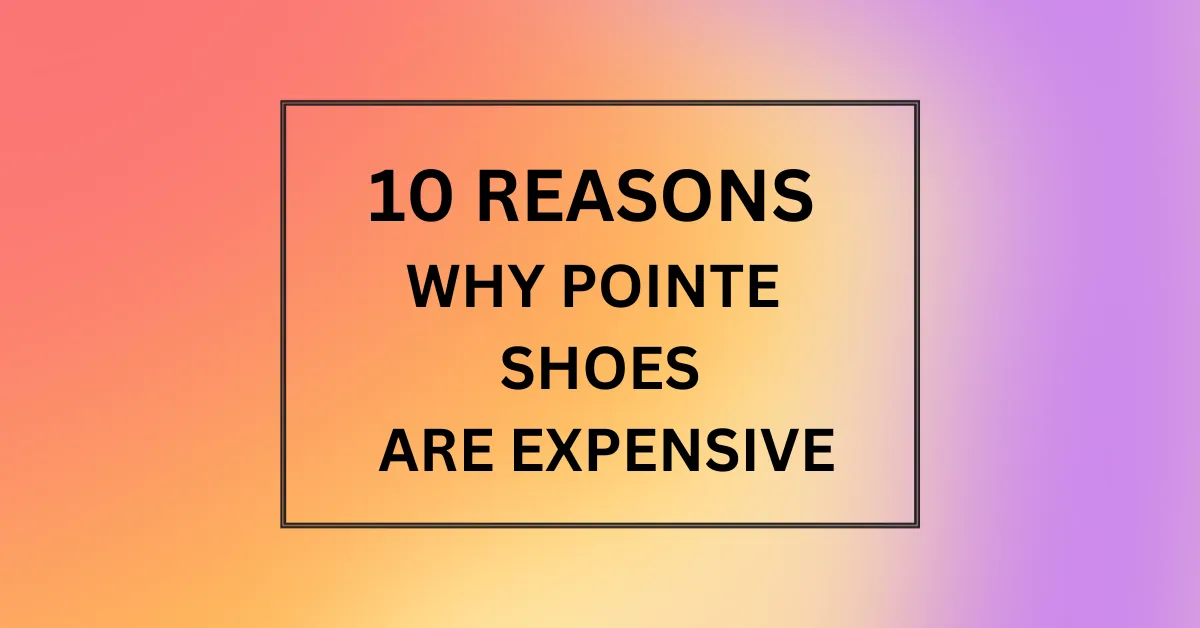 WHY POINTE SHOES ARE EXPENSIVE