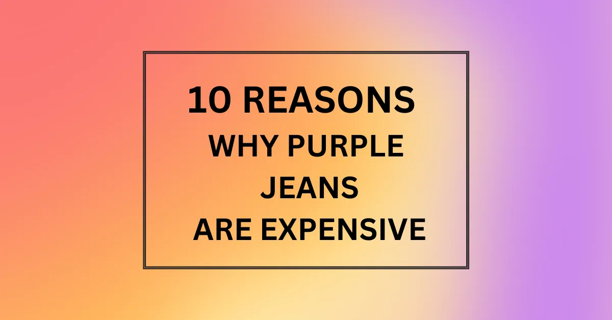 WHY PURPLE JEANS ARE EXPENSIVE