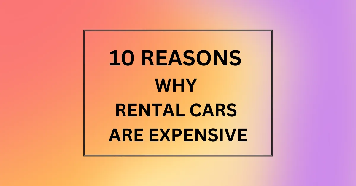 WHY RENTAL CARS ARE EXPENSIVE