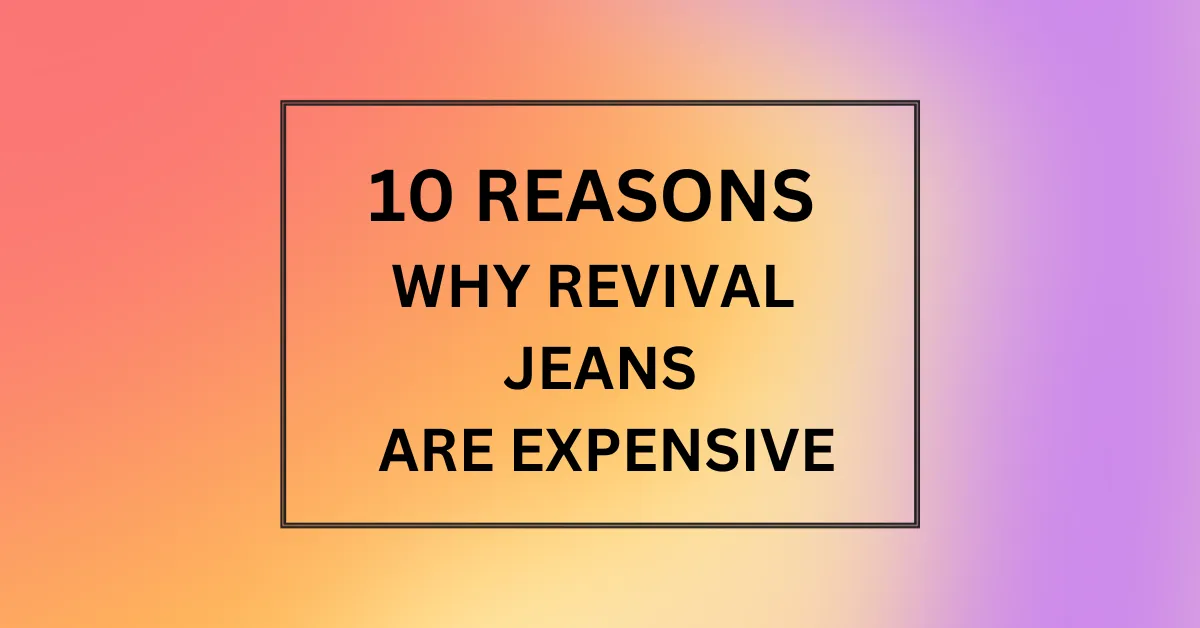 WHY REVIVAL JEANS ARE EXPENSIVE