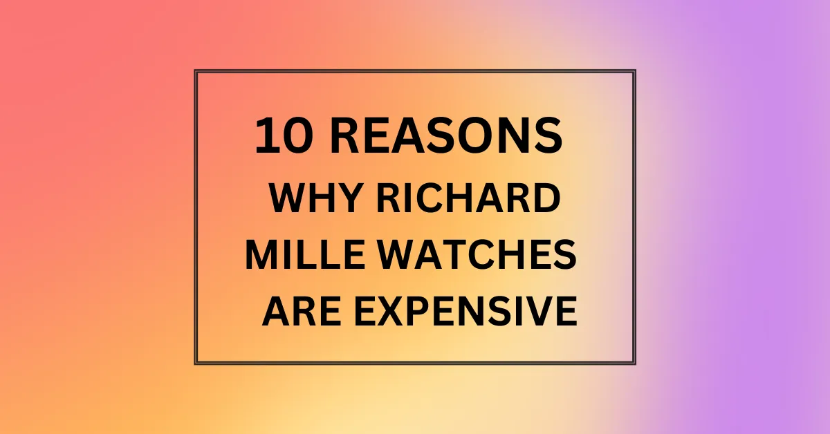 WHY RICHARD MILLE WATCHES ARE EXPENSIVE