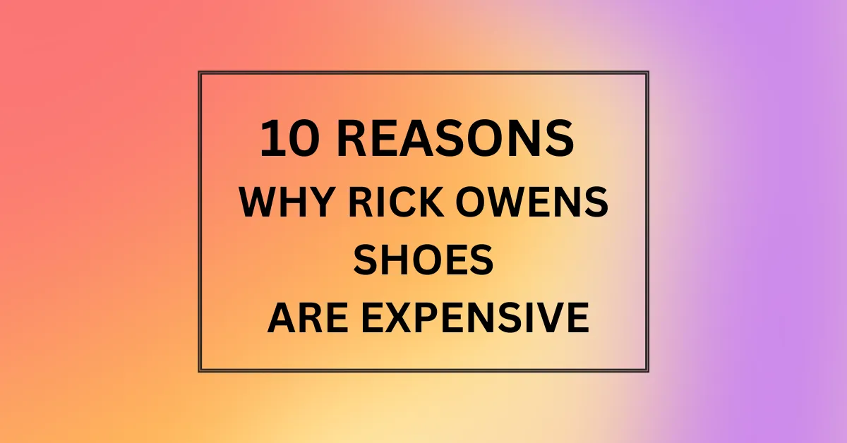 WHY RICK OWENS SHOES ARE EXPENSIVE
