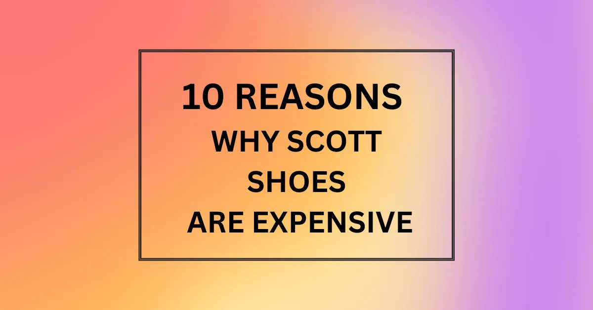 WHY SCOTT SHOES ARE EXPENSIVE