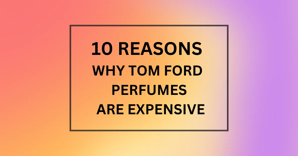 WHY TOM FORD PERFUMES ARE EXPENSIVE