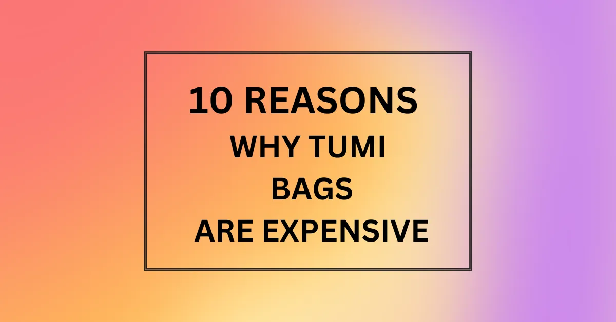 WHY TUMI BAGS ARE EXPENSIVE