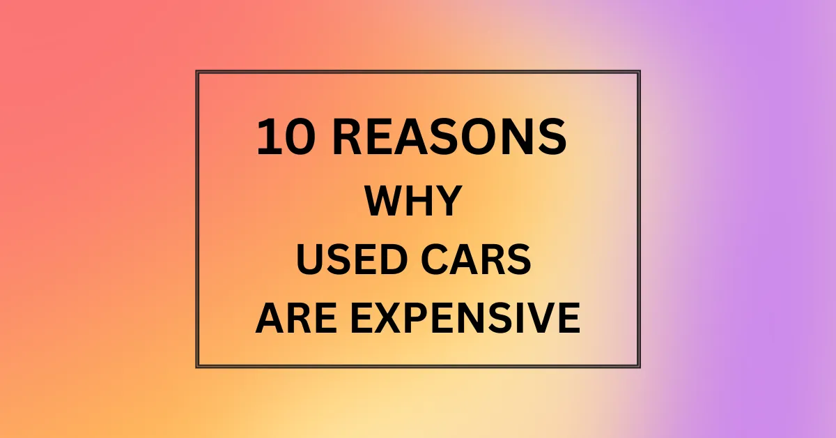 WHY USED CARS ARE EXPENSIVE