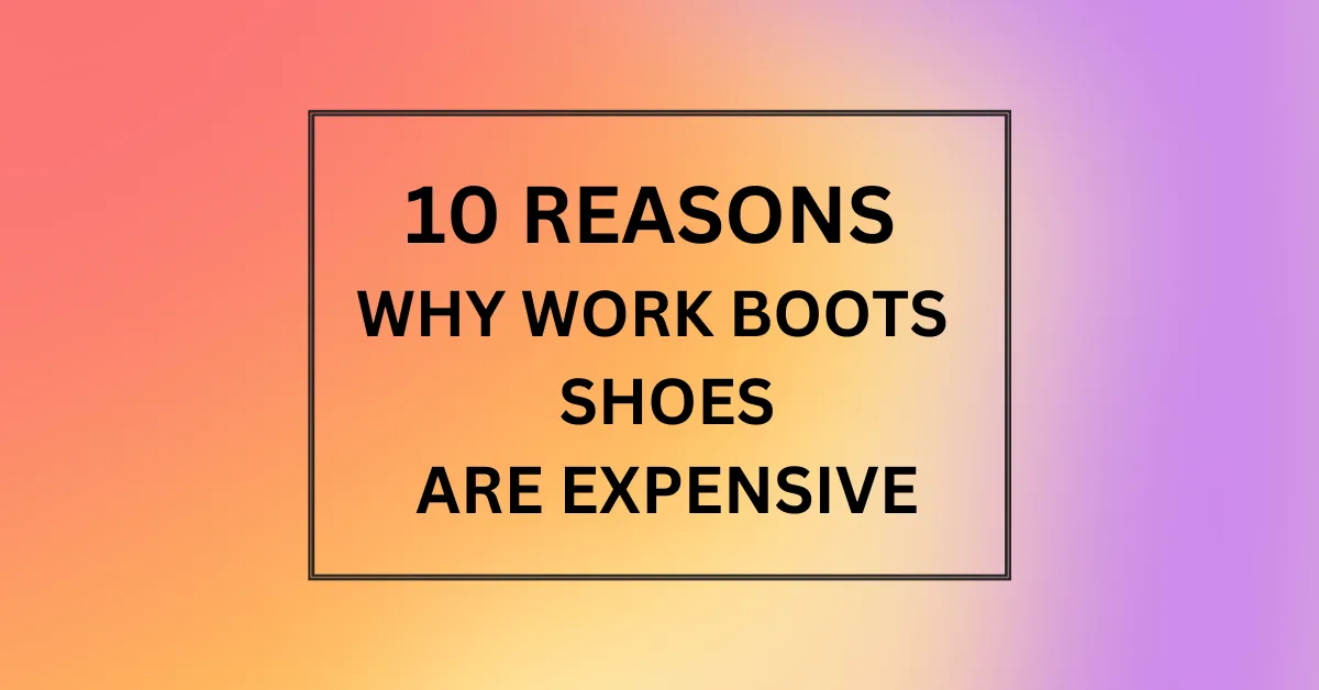 Why Are Work Boots So Expensive?