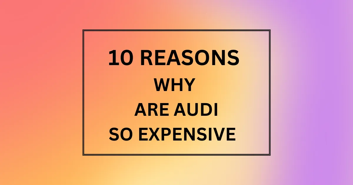 WHY ARE AUDI SO EXPENSIVE