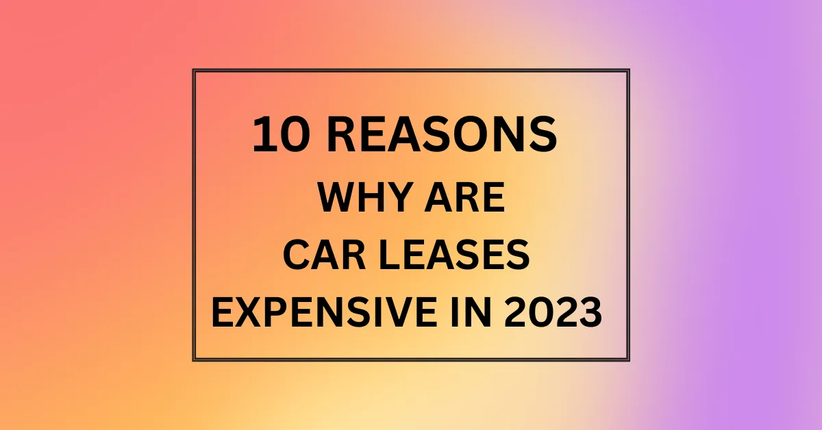 Why Are Car Leases So Expensive Now 2023? 10 REASONS WHY Lux Expensive
