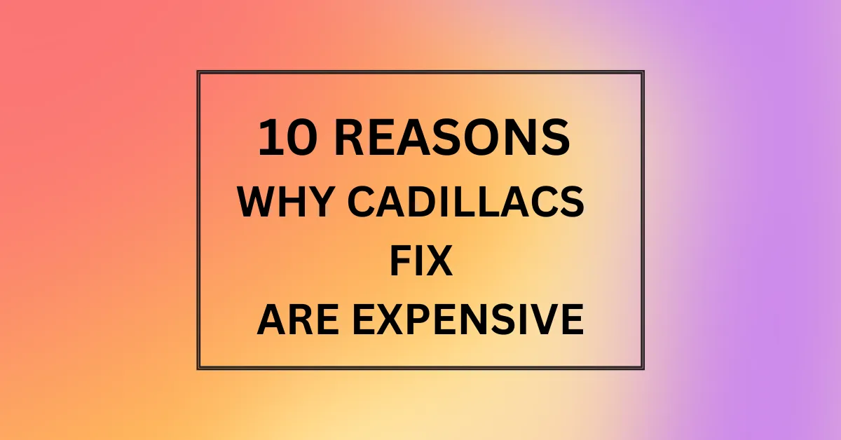 WHY CADILLACS FIX ARE EXPENSIVE