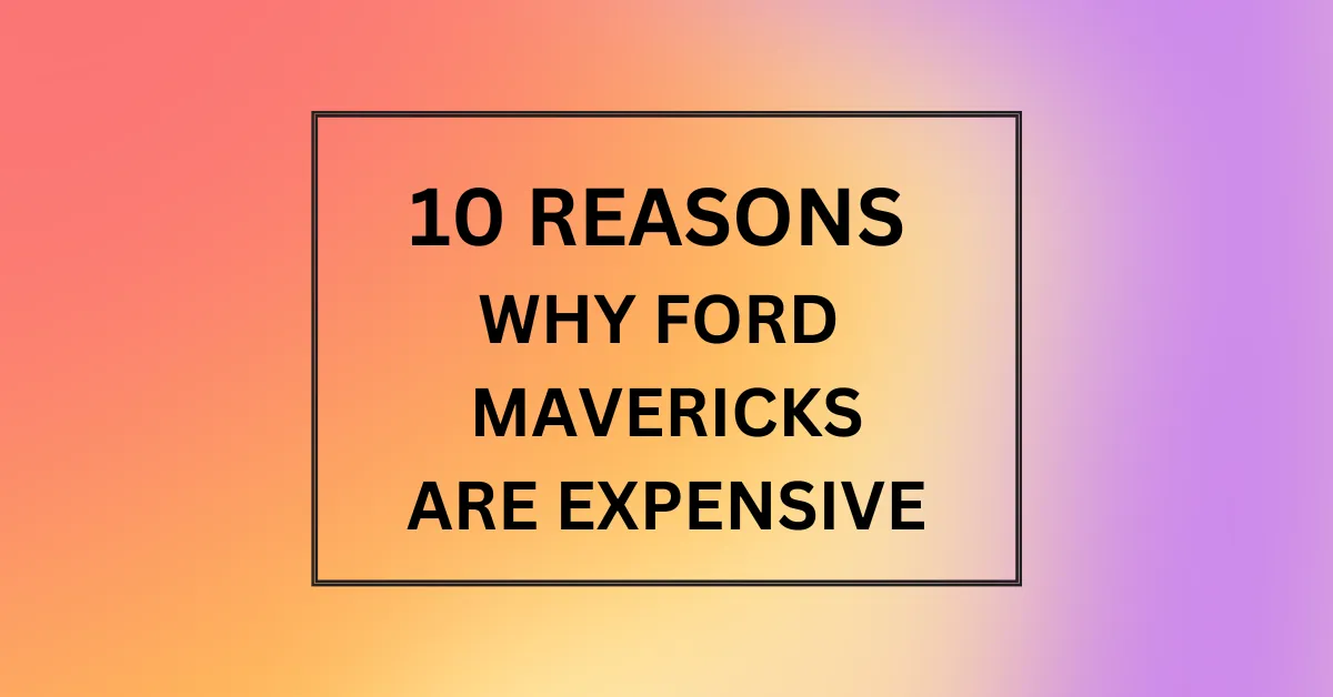 WHY FORD MAVERICKS ARE EXPENSIVE