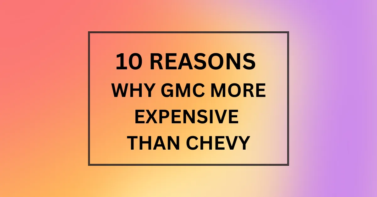 WHY GMC MORE EXPENSIVE THAN CHEVY