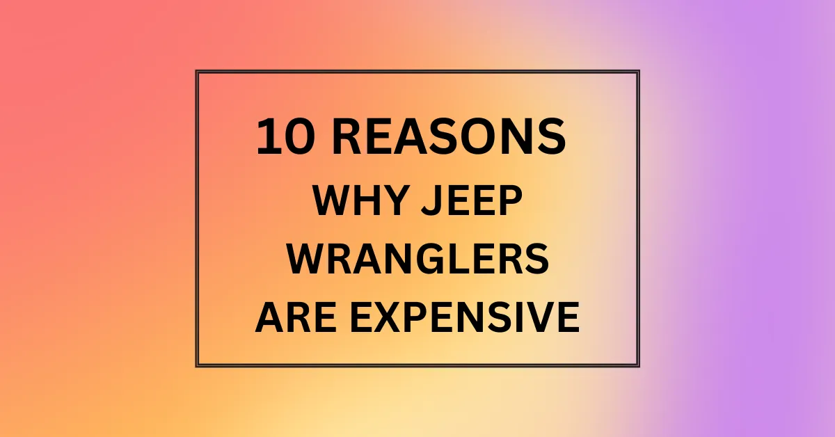 WHY JEEP WRANGLERS ARE EXPENSIVE