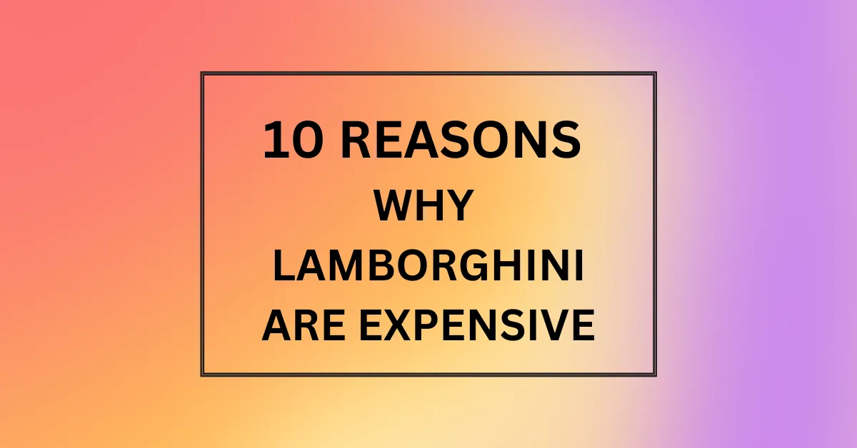 WHY LAMBORGHINI ARE EXPENSIVE