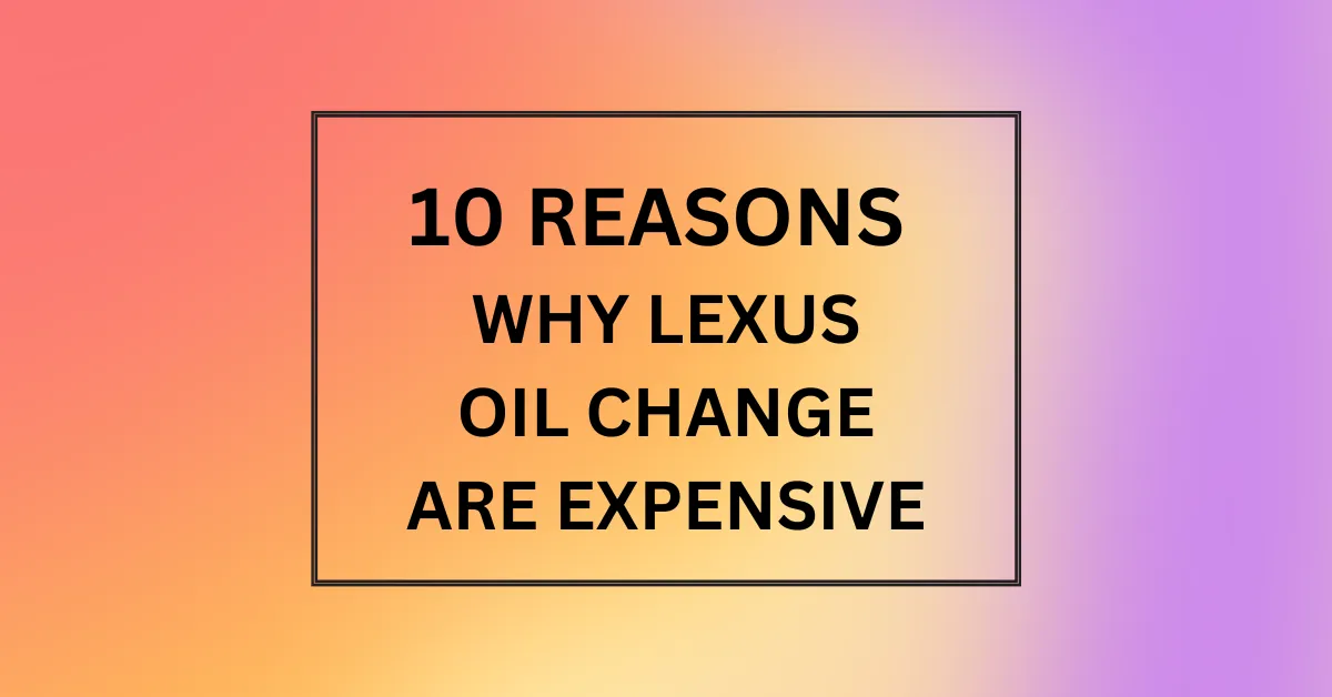 WHY LEXUS OIL CHANGE ARE EXPENSIVE