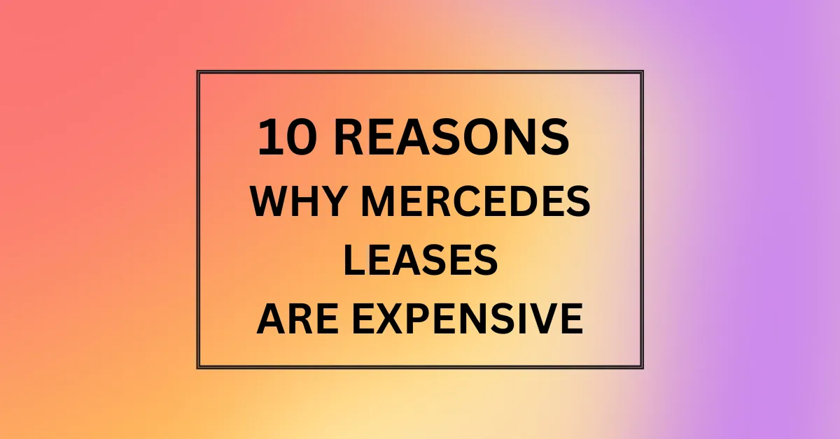 WHY MERCEDES LEASES ARE EXPENSIVE