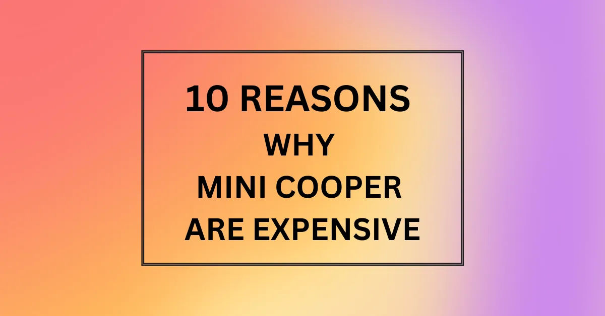 WHY MINI COOPER ARE EXPENSIVE