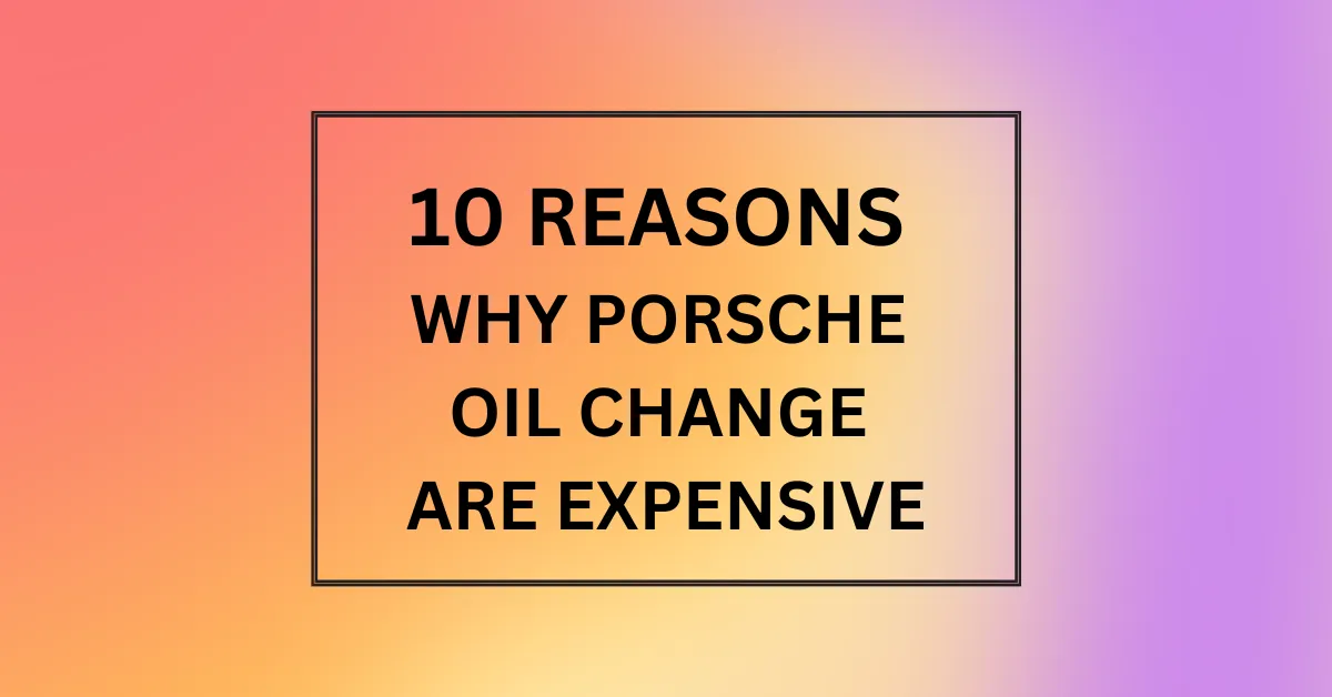 WHY PORSCHE OIL CHANGE ARE EXPENSIVE