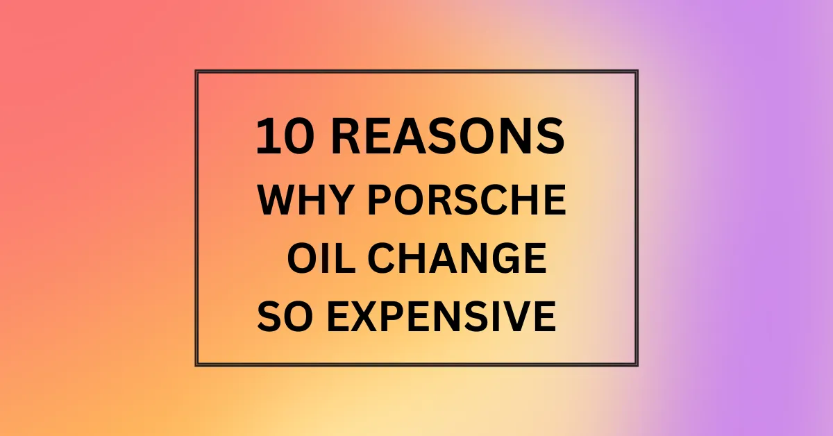 WHY PORSCHE OIL CHANGE SO EXPENSIVE
