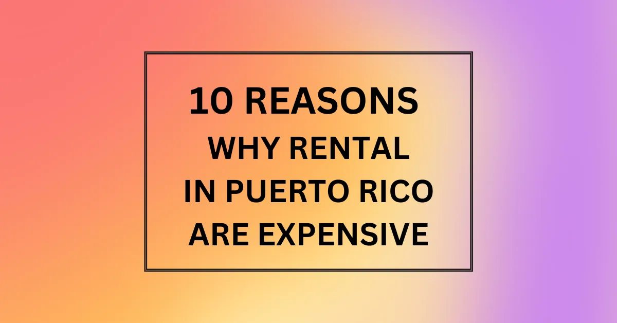WHY RENTAL IN PUERTO RICO ARE EXPENSIVE