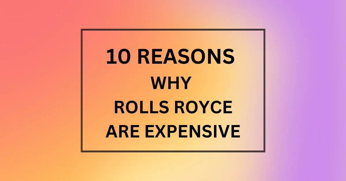 WHY ROLLS ROYCE ARE EXPENSIVE