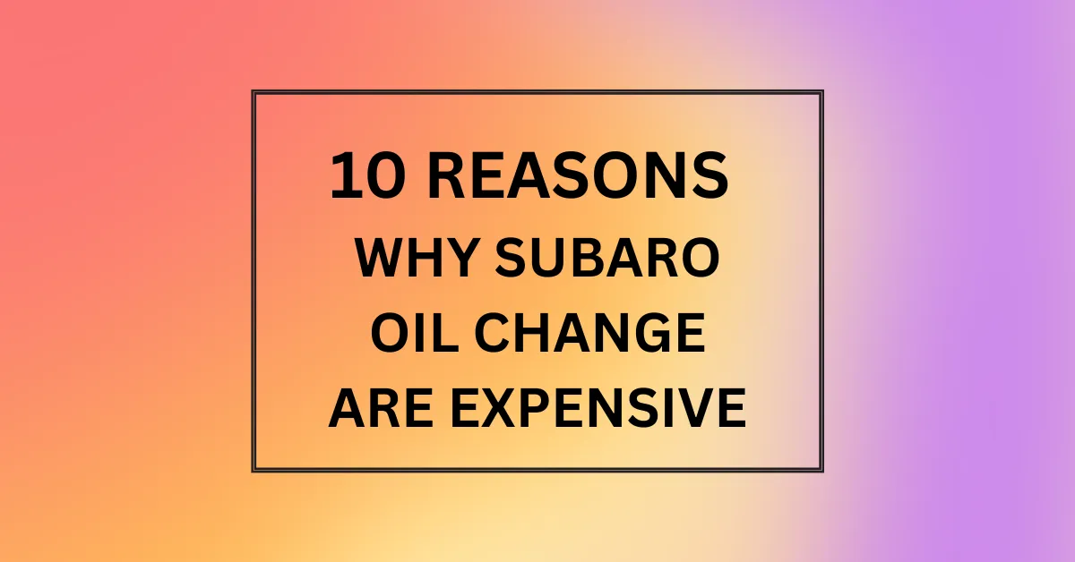 WHY SUBARO OIL CHANGE ARE EXPENSIVE